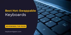 Best Hot Swappable Keyboards