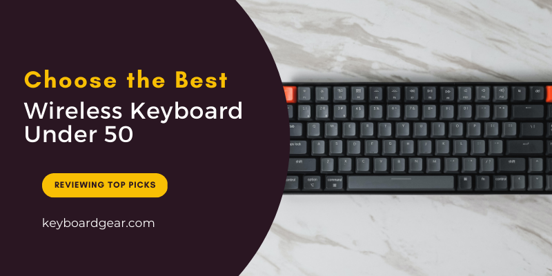 Best Wireless Keyboard Under 50; See Reviews & Buying Guide