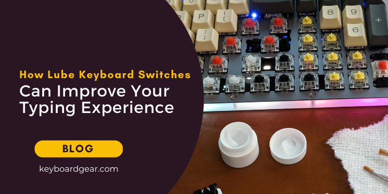 How Lube Keyboard Switches Can Improve Your Typing Experience